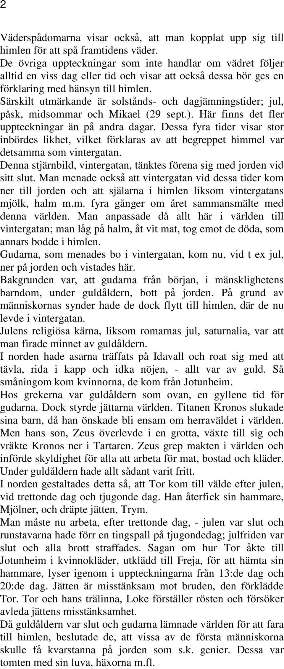 Särskilt utmärkande är solstånds- och dagjämningstider; jul, påsk, midsommar och Mikael (29 sept.). Här finns det fler uppteckningar än på andra dagar.