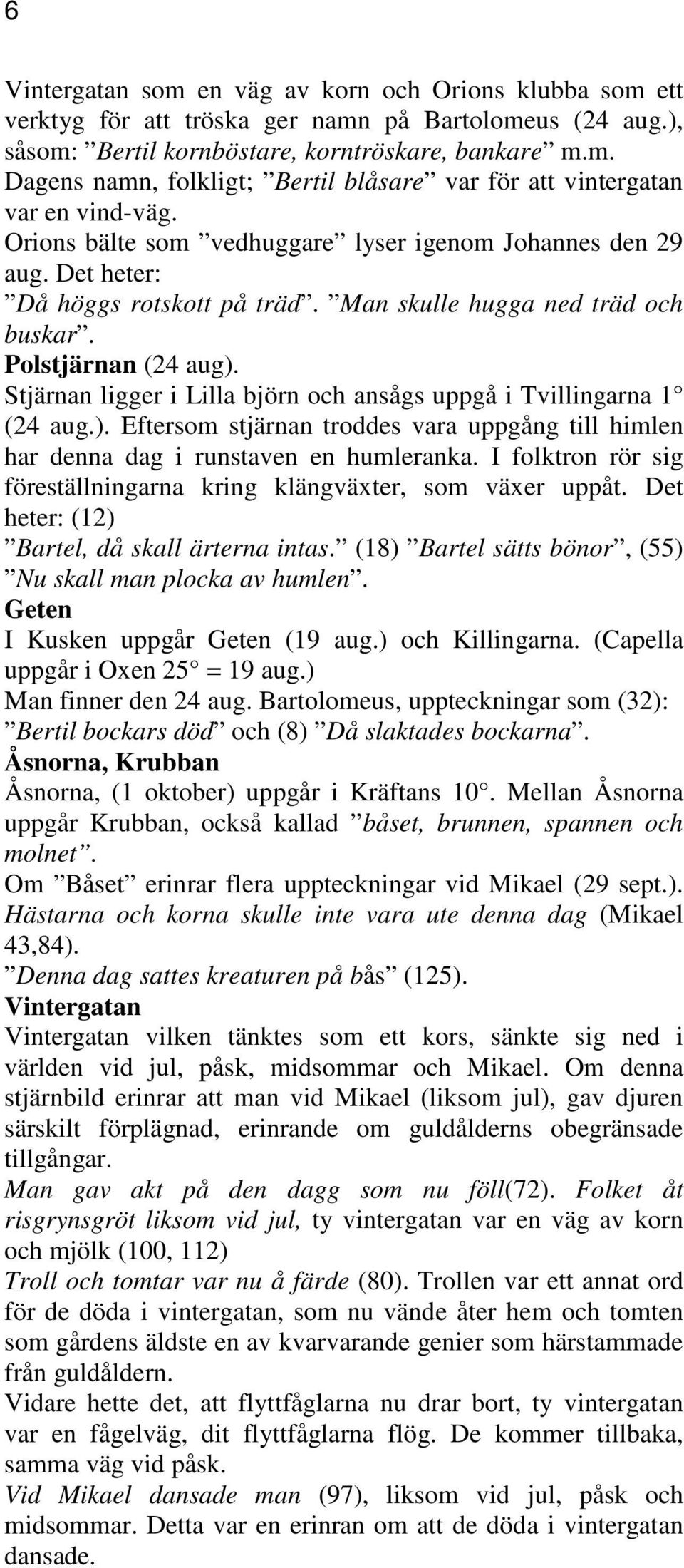 Stjärnan ligger i Lilla björn och ansågs uppgå i Tvillingarna 1 (24 aug.). Eftersom stjärnan troddes vara uppgång till himlen har denna dag i runstaven en humleranka.