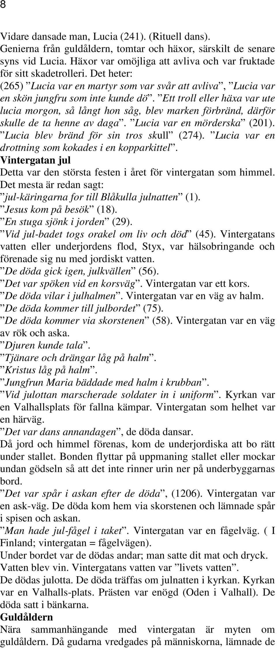 Ett troll eller häxa var ute lucia morgon, så långt hon såg, blev marken förbränd, därför skulle de ta henne av daga. Lucia var en mörderska (201). Lucia blev bränd för sin tros skull (274).