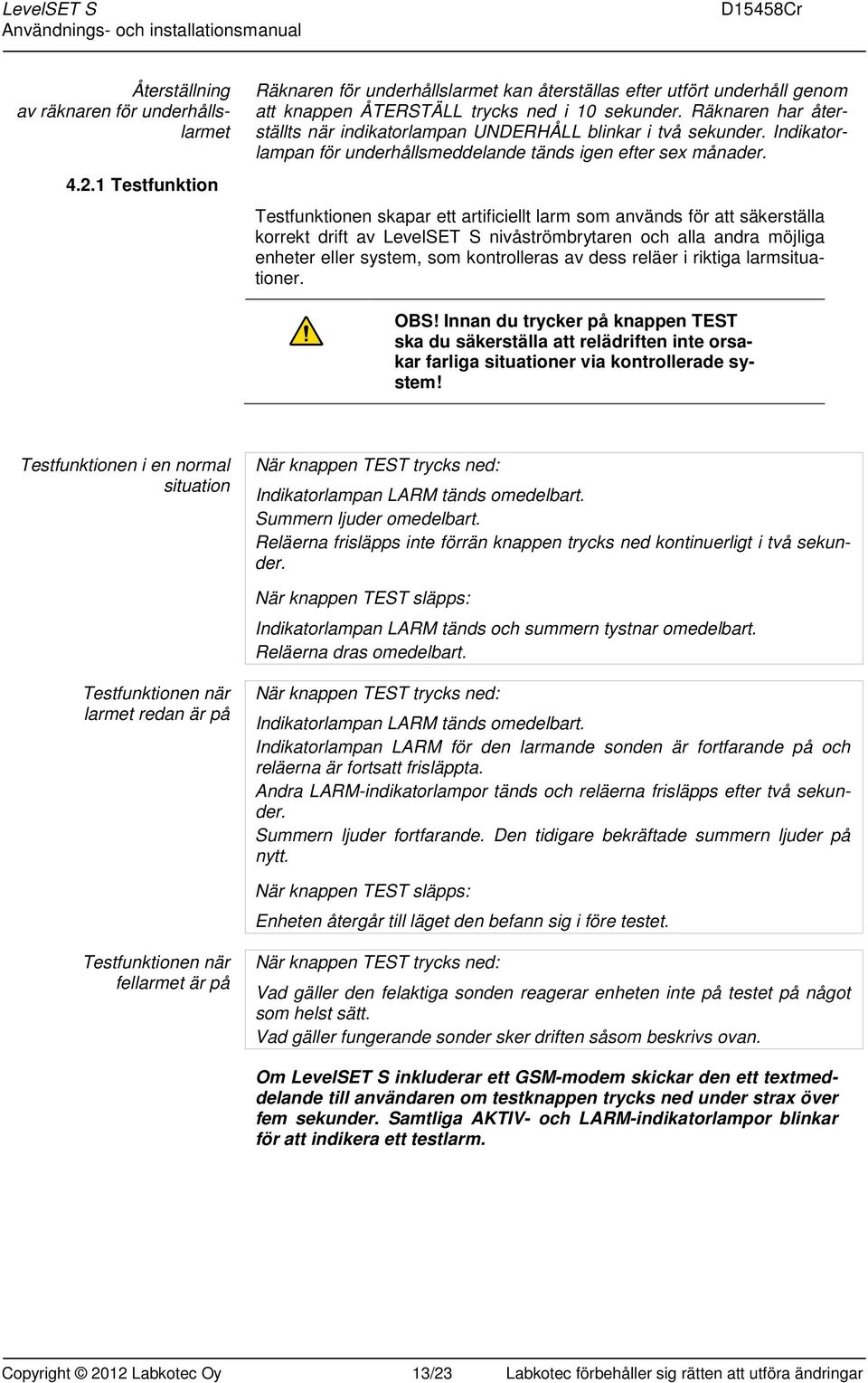 Testfunktionen skapar ett artificiellt larm som används för att säkerställa korrekt drift av LevelSET S nivåströmbrytaren och alla andra möjliga enheter eller system, som kontrolleras av dess reläer