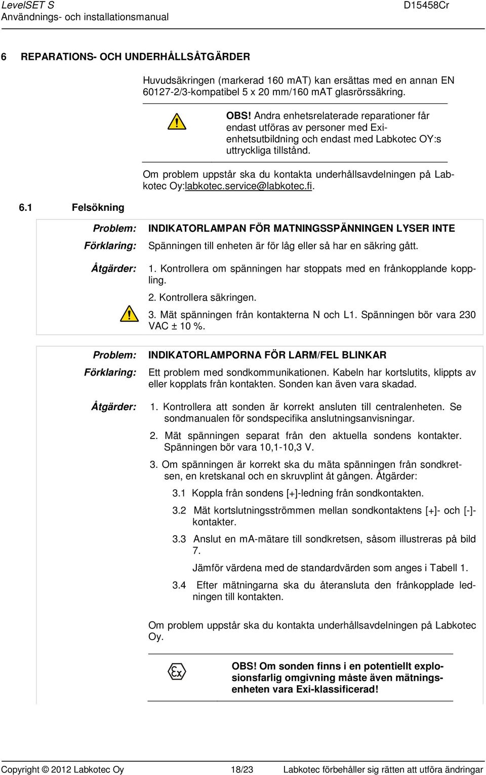 Om problem uppstår ska du kontakta underhållsavdelningen på Labkotec Oy:labkotec.service@labkotec.fi.