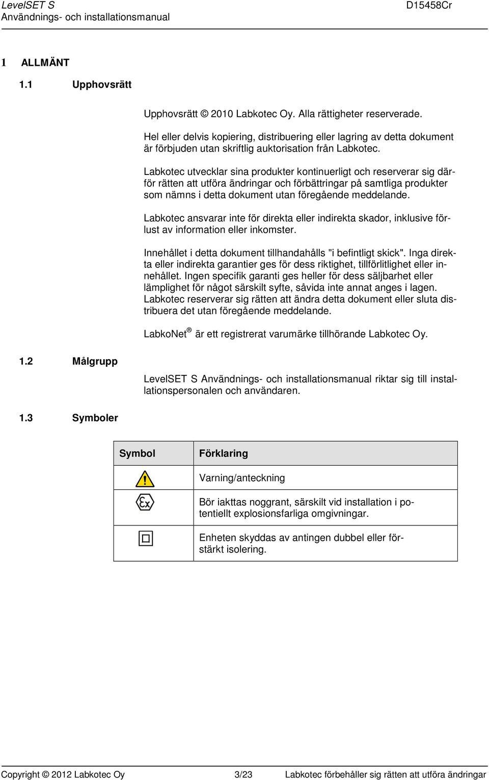 Labkotec utvecklar sina produkter kontinuerligt och reserverar sig därför rätten att utföra ändringar och förbättringar på samtliga produkter som nämns i detta dokument utan föregående meddelande.