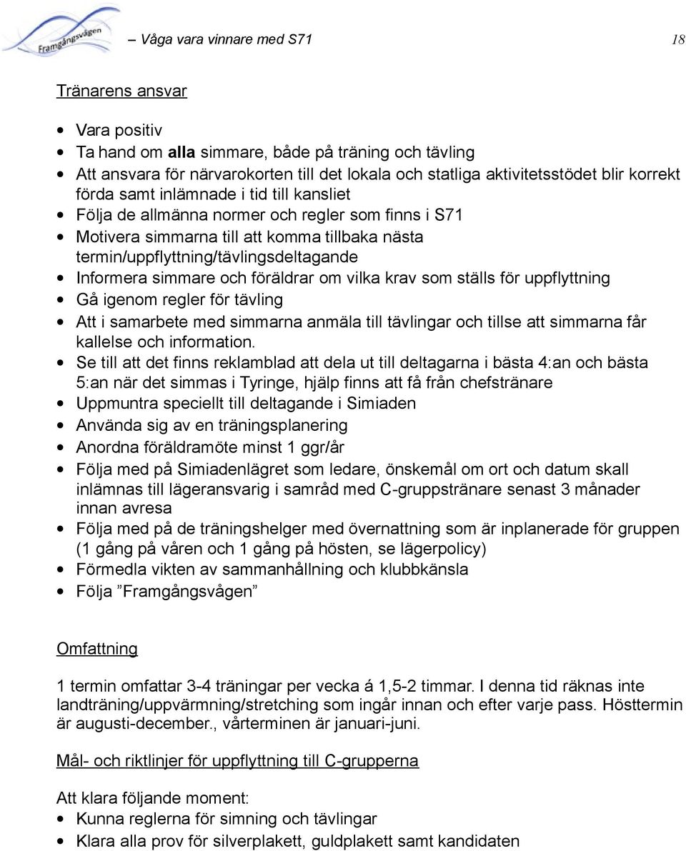 simmare och föräldrar om vilka krav som ställs för uppflyttning Gå igenom regler för tävling Att i samarbete med simmarna anmäla till tävlingar och tillse att simmarna får kallelse och information.