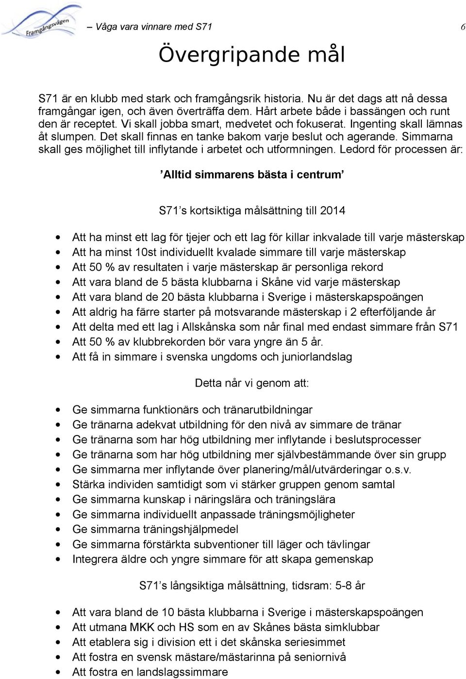 Simmarna skall ges möjlighet till inflytande i arbetet och utformningen.