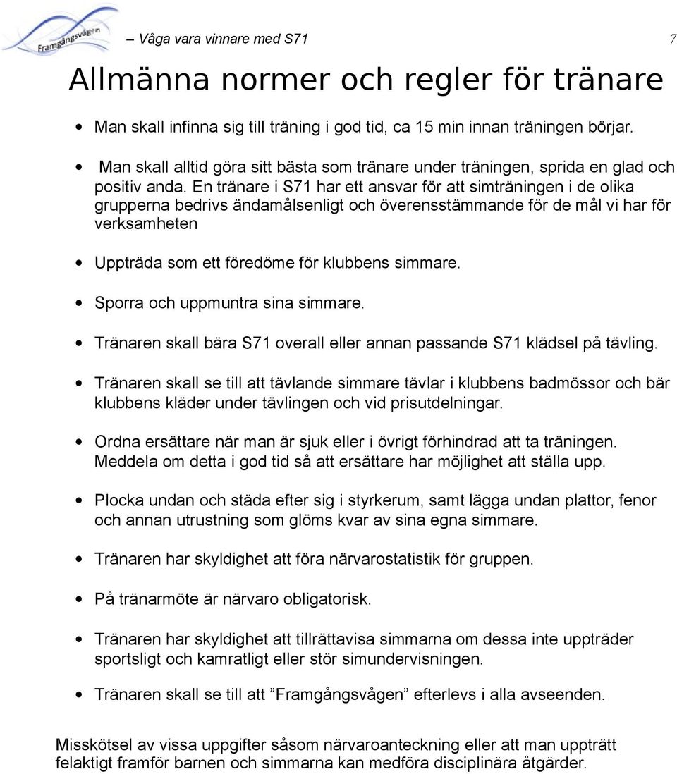 En tränare i S71 har ett ansvar för att simträningen i de olika grupperna bedrivs ändamålsenligt och överensstämmande för de mål vi har för verksamheten Uppträda som ett föredöme för klubbens simmare.