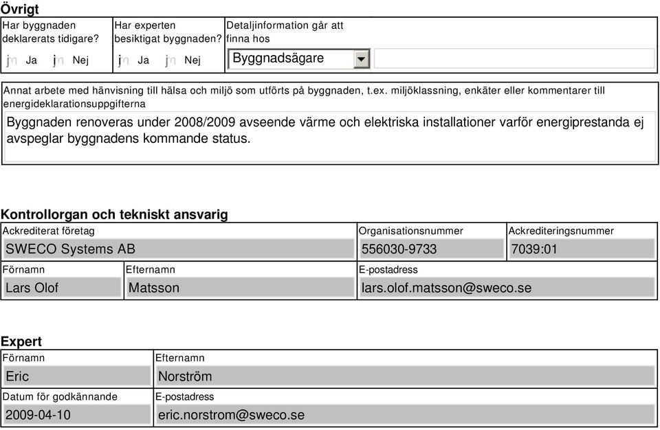 miljöklassning, enkäter eller kommentarer till energideklarationsuppgifterna Byggnaden renoveras under 2008/2009 avseende värme och elektriska installationer varför energiprestanda ej