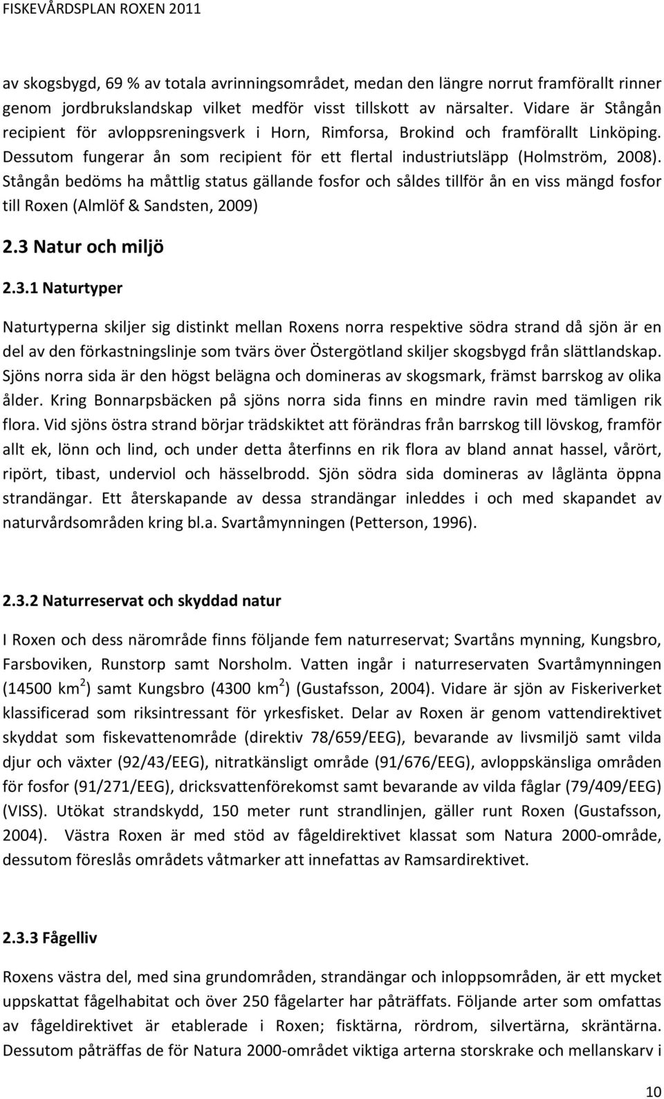 Stångån bedöms ha måttlig status gällande fosfor och såldes tillför ån en viss mängd fosfor till Roxen (Almlöf & Sandsten, 2009) 2.3 