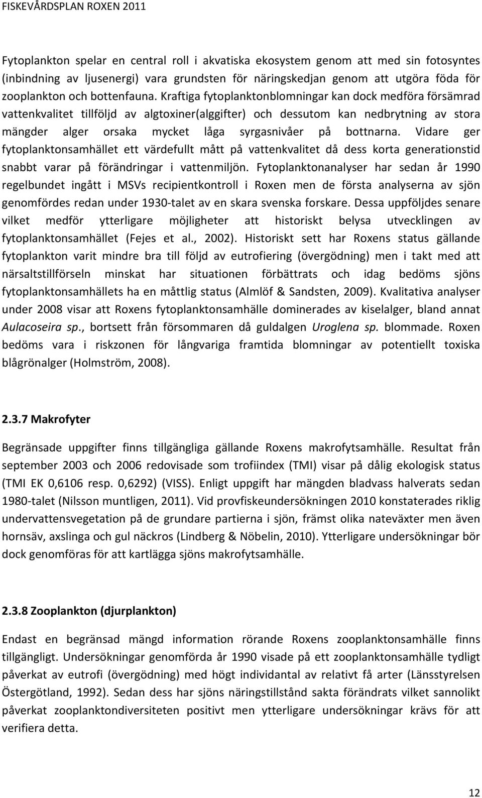 Kraftiga fytoplanktonblomningar kan dock medföra försämrad vattenkvalitet tillföljd av algtoxiner(alggifter) och dessutom kan nedbrytning av stora mängder alger orsaka mycket låga syrgasnivåer på