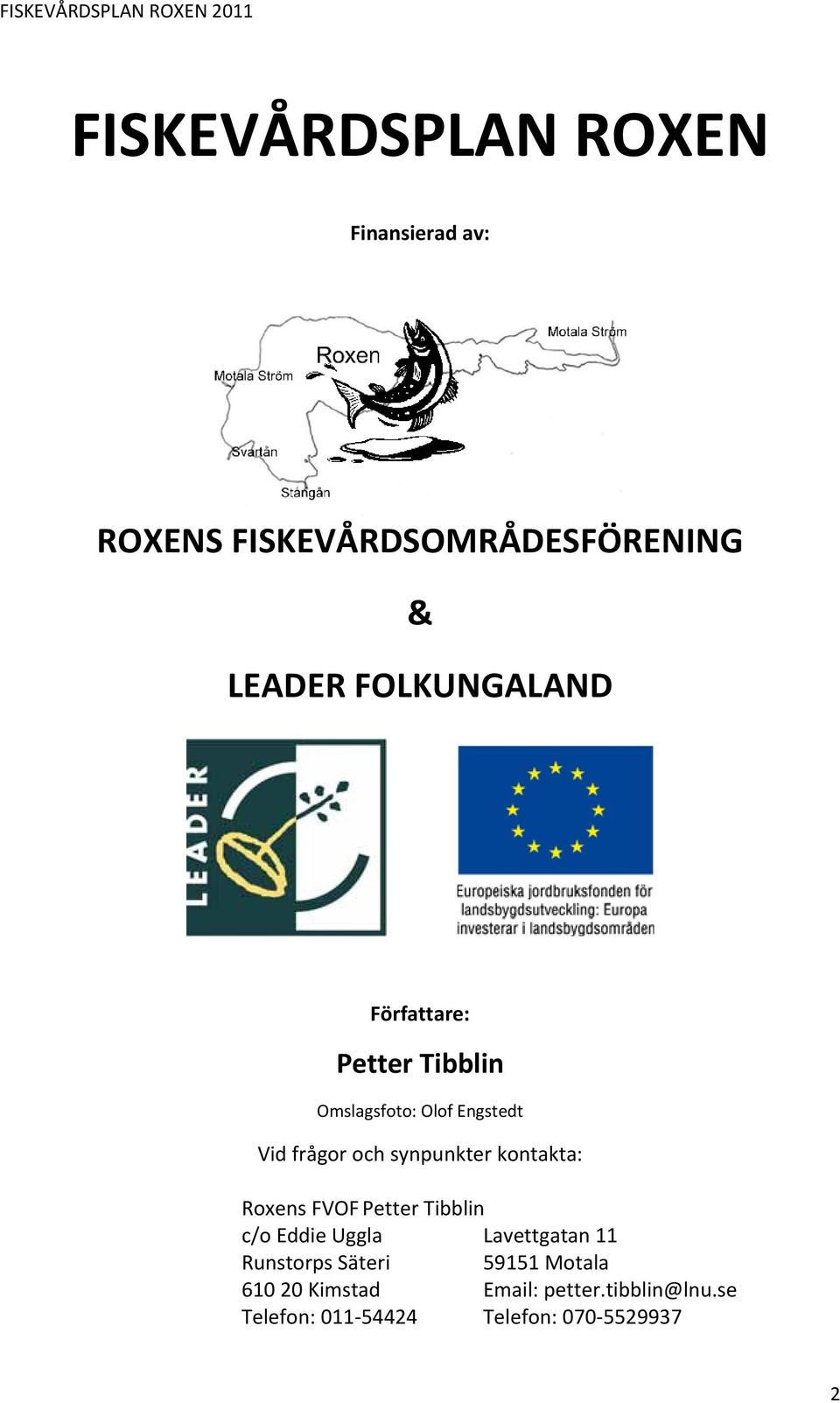 synpunkter kontakta: Roxens FVOF Petter Tibblin c/o Eddie Uggla Lavettgatan 11 Runstorps