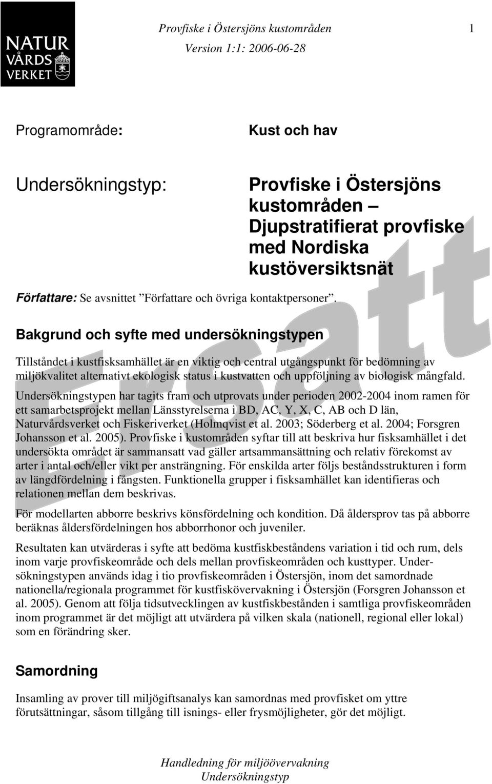 Bakgrund och syfte med undersökningstypen Tillståndet i kustfisksamhället är en viktig och central utgångspunkt för bedömning av miljökvalitet alternativt ekologisk status i kustvatten och