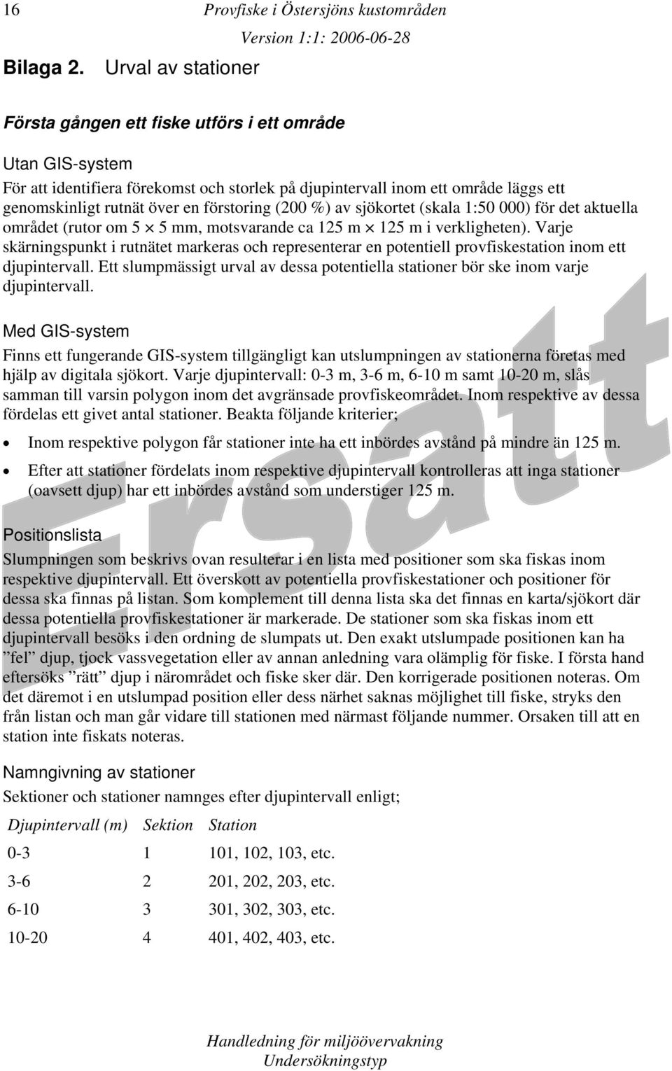 genomskinligt rutnät över en förstoring (200 %) av sjökortet (skala 1:50 000) för det aktuella området (rutor om 5 5 mm, motsvarande ca 125 m 125 m i verkligheten).