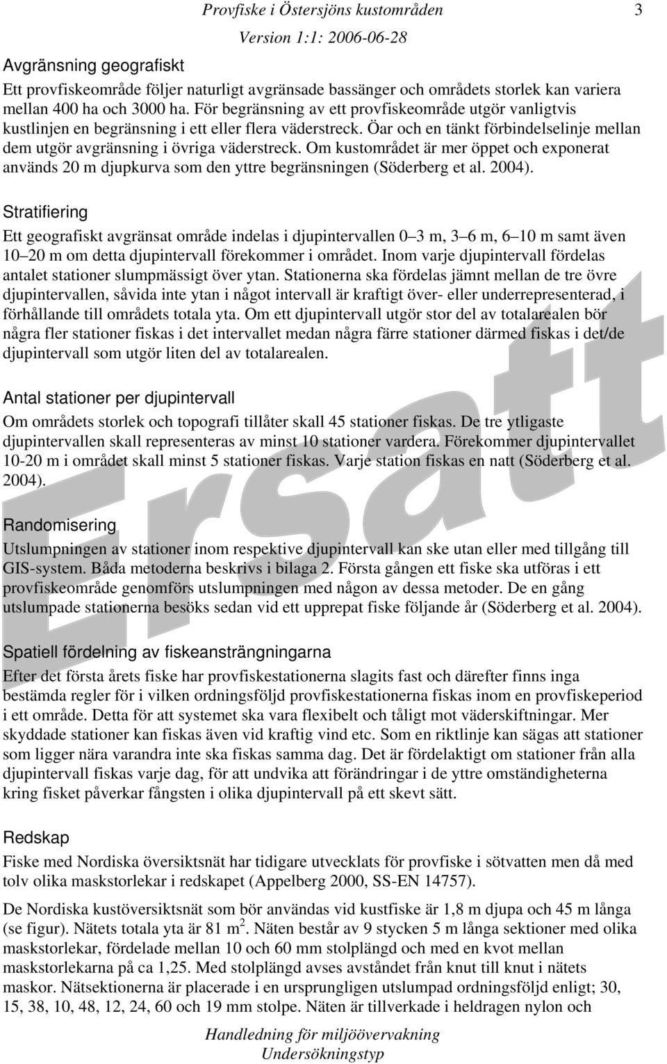 Om kustområdet är mer öppet och exponerat används 20 m djupkurva som den yttre begränsningen (Söderberg et al. 2004).