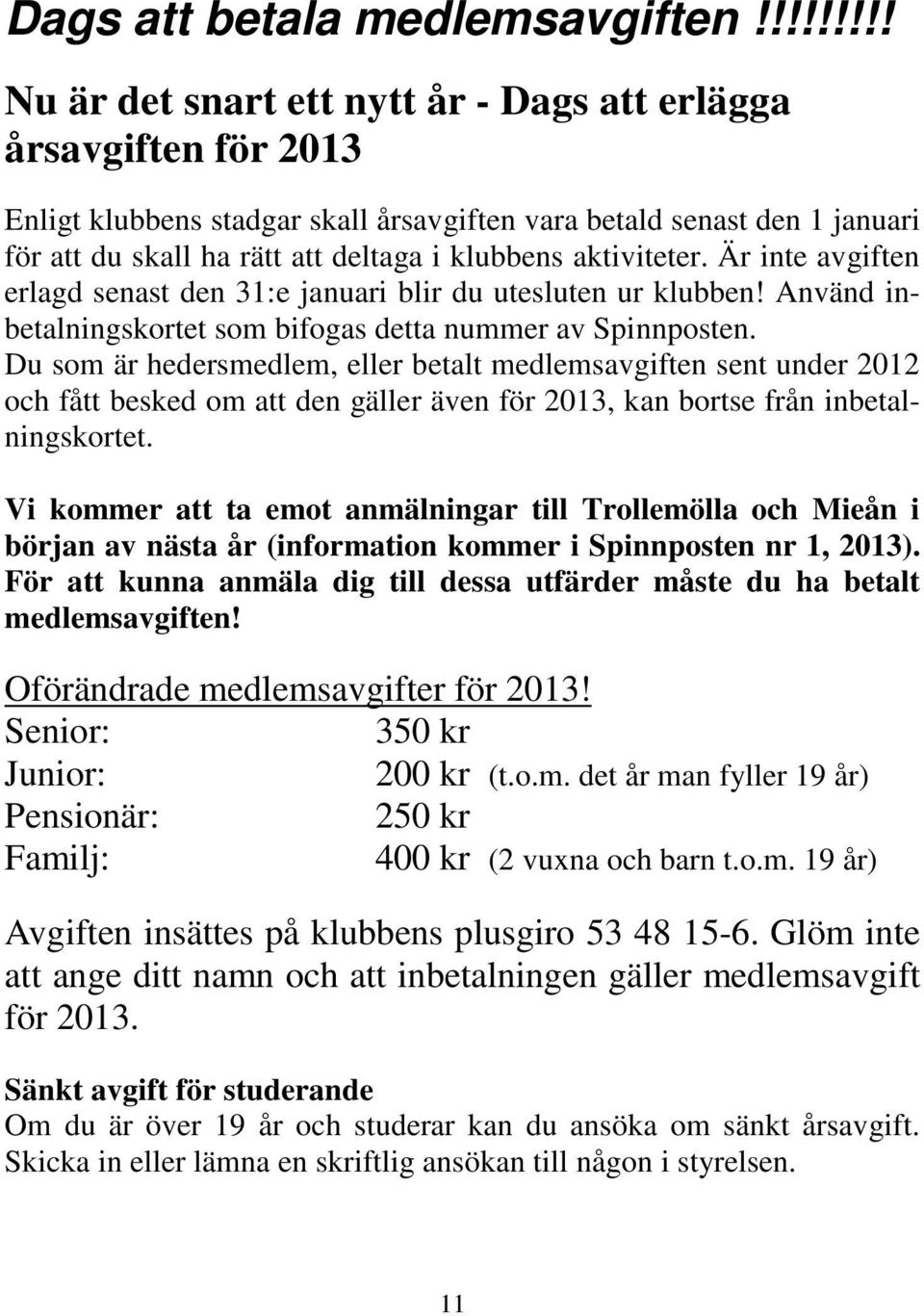 aktiviteter. Är inte avgiften erlagd senast den 31:e januari blir du utesluten ur klubben! Använd inbetalningskortet som bifogas detta nummer av Spinnposten.