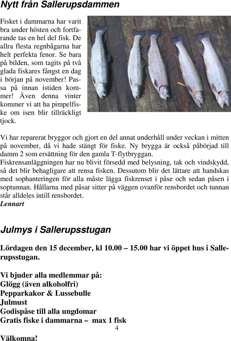 Vi har reparerat bryggor och gjort en del annat underhåll under veckan i mitten på november, då vi hade stängt för fiske.