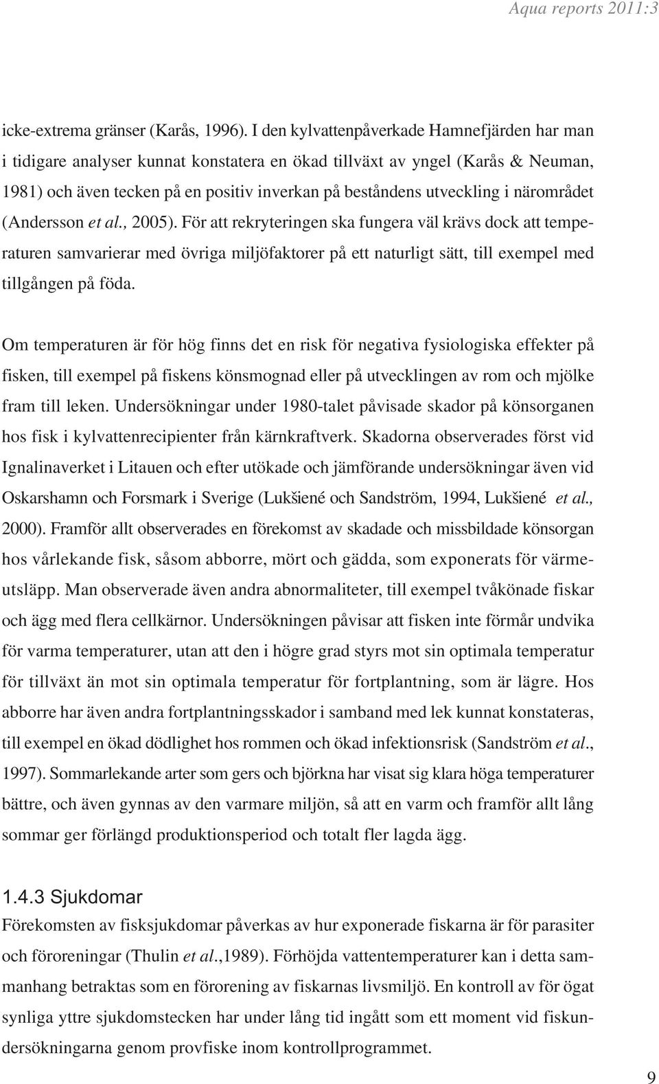 närområdet (Andersson et al., 25). För att rekryteringen ska fungera väl krävs dock att temperaturen samvarierar med övriga miljöfaktorer på ett naturligt sätt, till exempel med tillgången på föda.