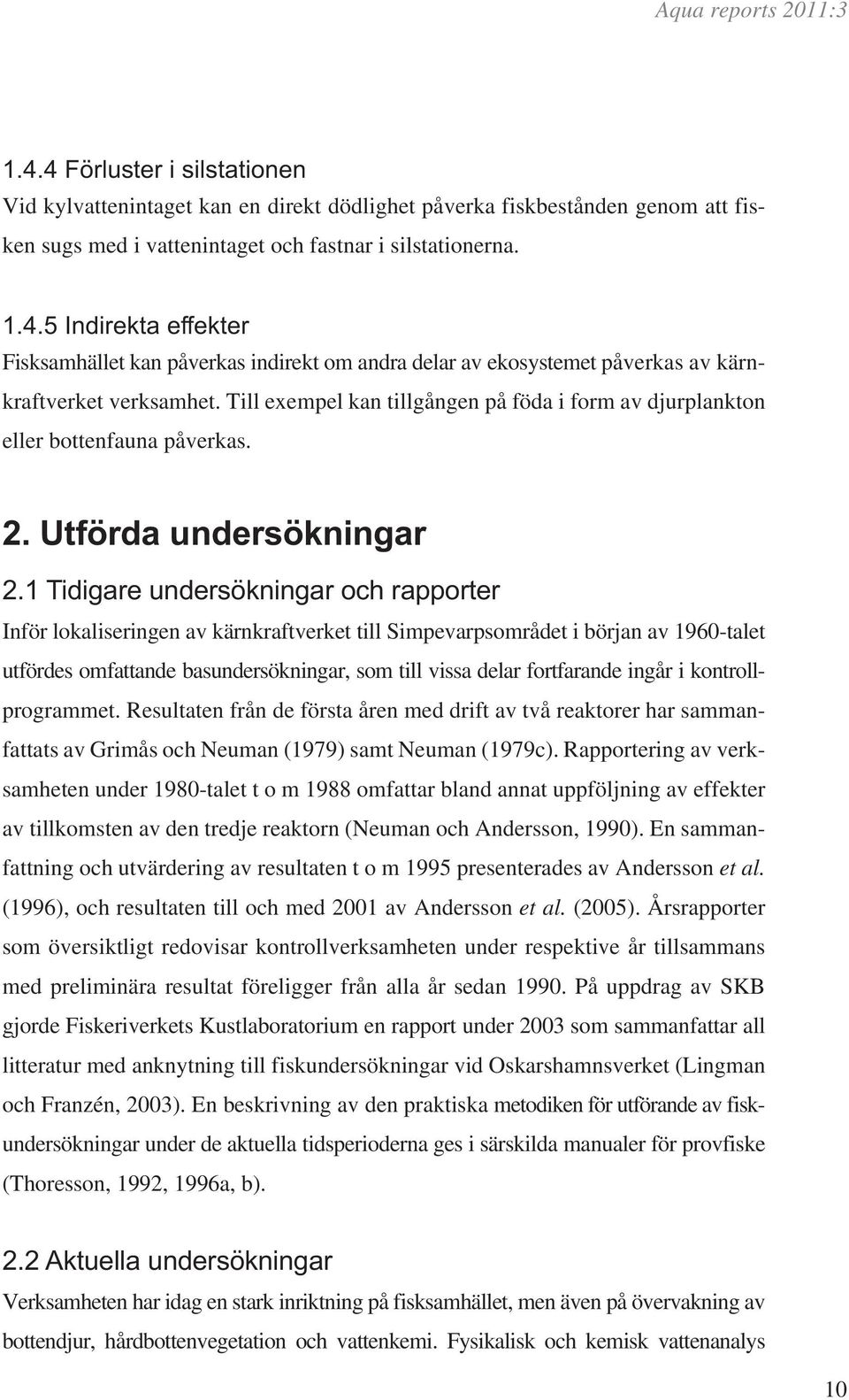 1 Tidigare undersökningar och rapporter Inför lokaliseringen av kärnkraftverket till Simpevarpsområdet i början av 196-talet utfördes omfattande basundersökningar, som till vissa delar fortfarande