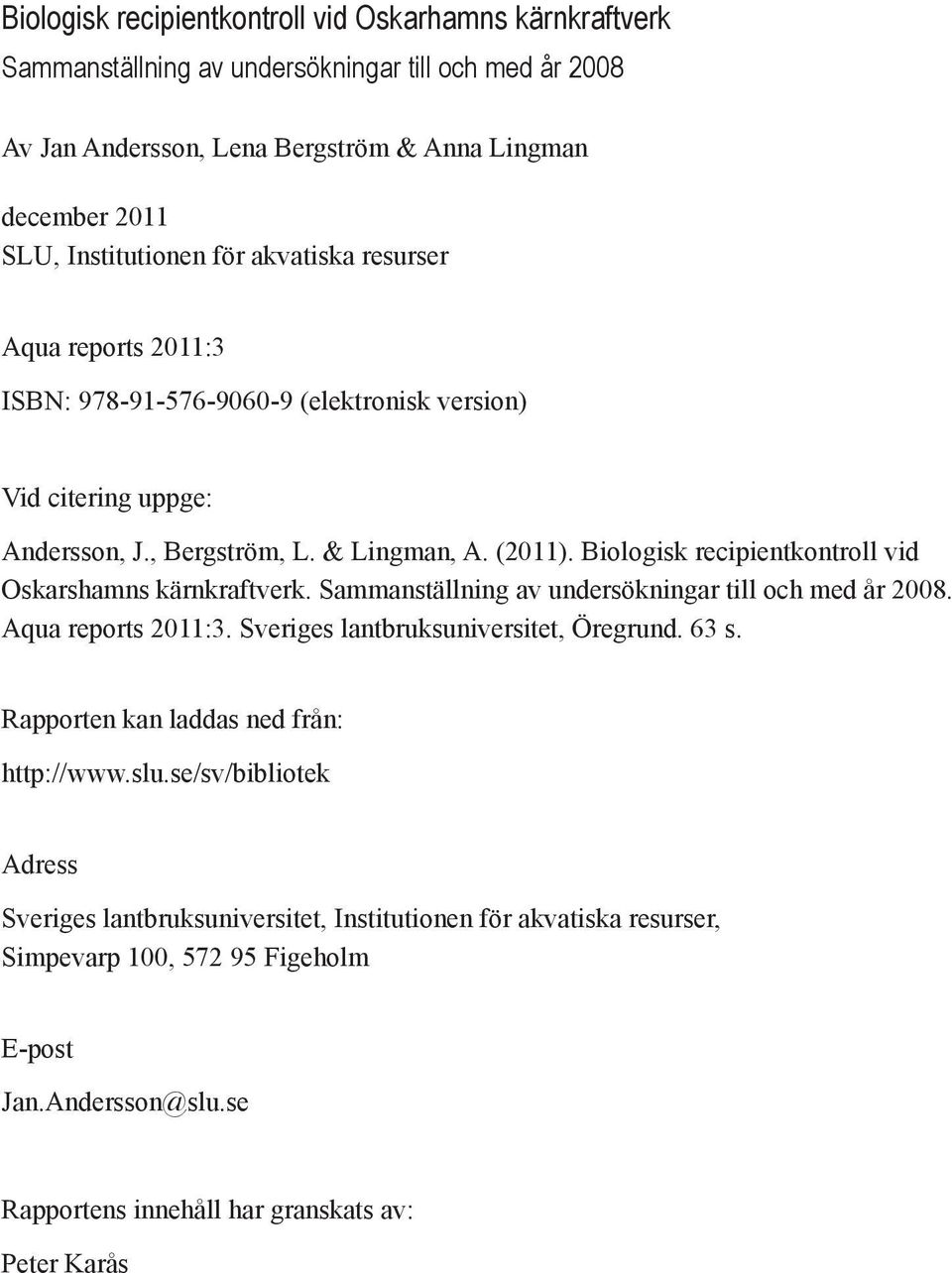 Biologisk recipientkontroll vid Oskarshamns kärnkraftverk. Sammanställning av undersökningar till och med år 28. Aqua reports 211:3. Sveriges lantbruksuniversitet, Öregrund. 63 s.