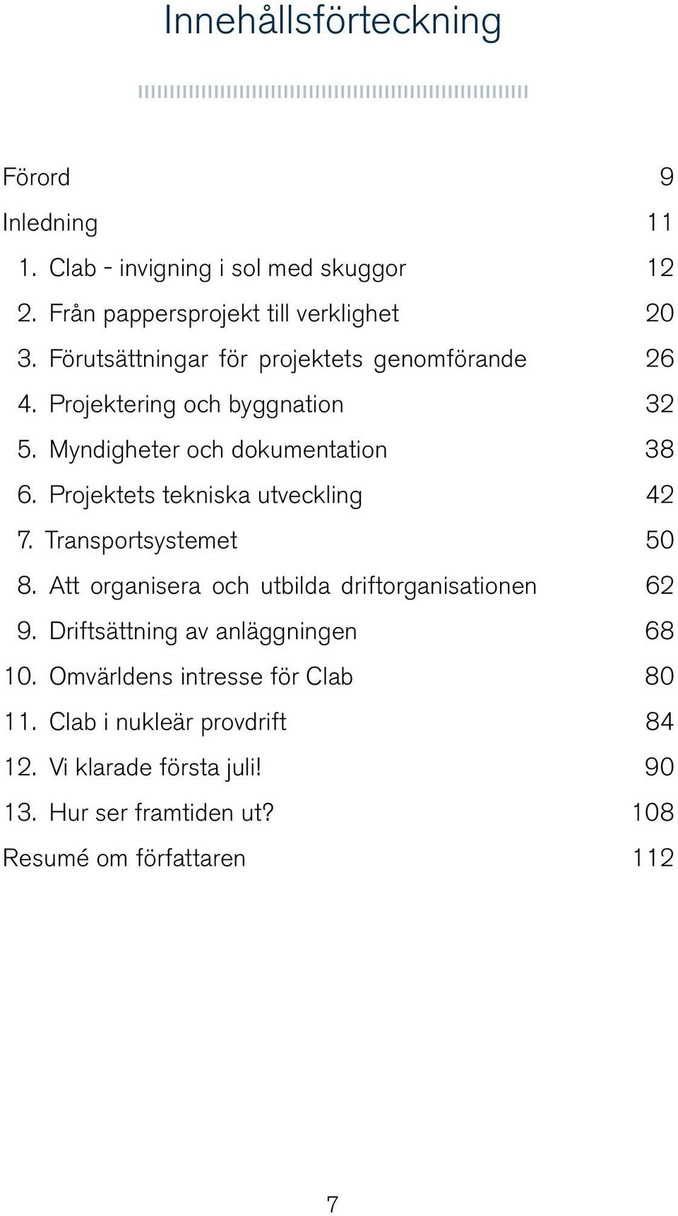 Projektets tekniska utveckling 42 7. Transportsystemet 50 8. Att organisera och utbilda driftorganisationen 62 9.