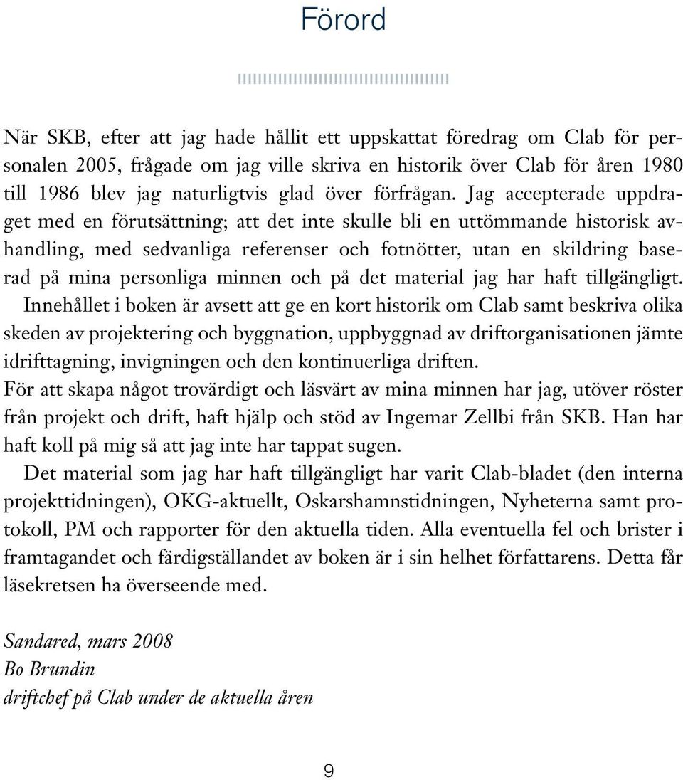 Jag accepterade uppdraget med en förutsättning; att det inte skulle bli en uttömmande historisk avhandling, med sedvanliga referenser och fotnötter, utan en skildring baserad på mina personliga