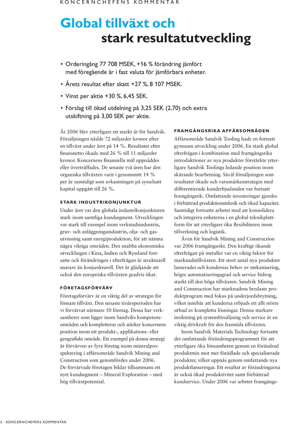 År 2006 blev ytterligare ett starkt år för Sandvik. Försäljningen nådde 72 miljarder kronor efter en tillväxt under året på 14 %. Resultatet efter finansnetto ökade med 26 % till 11 miljarder kronor.