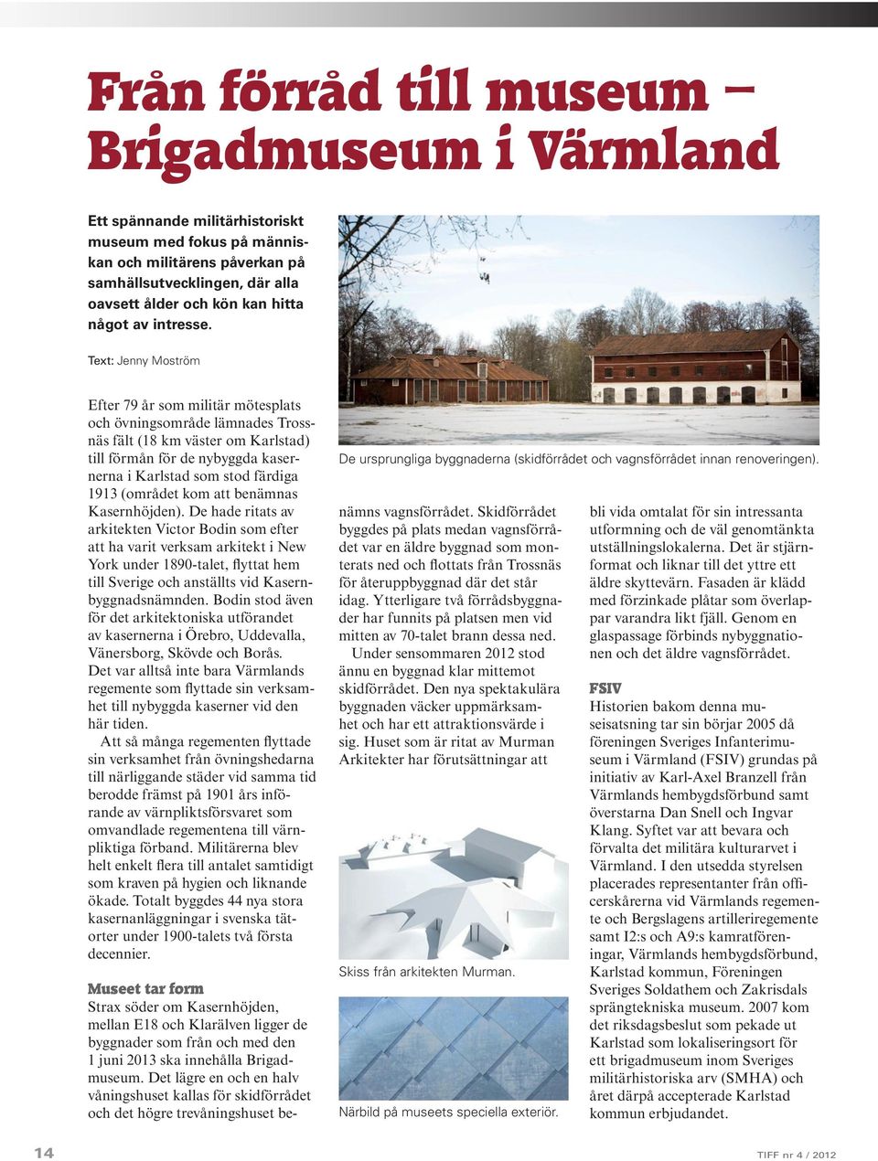 Text: Jenny Moström Efter 79 år som militär mötesplats och övningsområde lämnades Trossnäs fält (18 km väster om Karlstad) till förmån för de nybyggda kasernerna i Karlstad som stod färdiga 1913