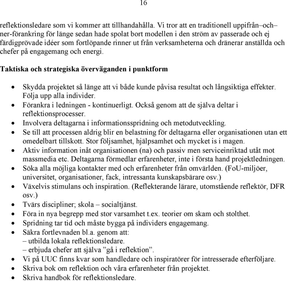 dränerar anställda och chefer på engagemang och energi. Taktiska och strategiska överväganden i punktform Skydda projektet så länge att vi både kunde påvisa resultat och långsiktiga effekter.