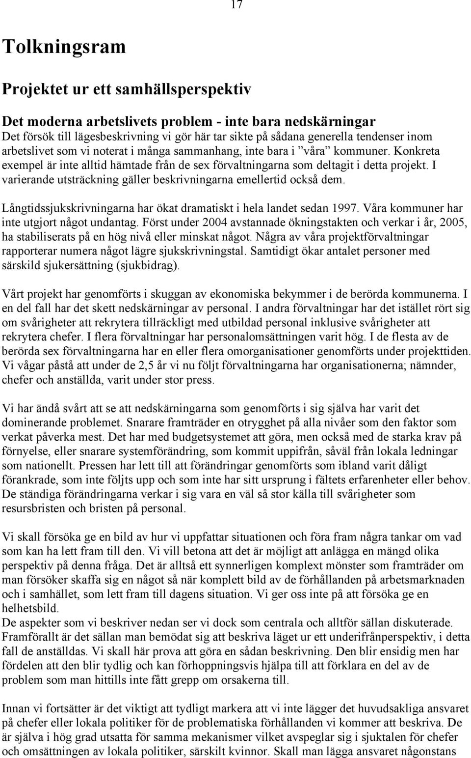 I varierande utsträckning gäller beskrivningarna emellertid också dem. Långtidssjukskrivningarna har ökat dramatiskt i hela landet sedan 1997. Våra kommuner har inte utgjort något undantag.