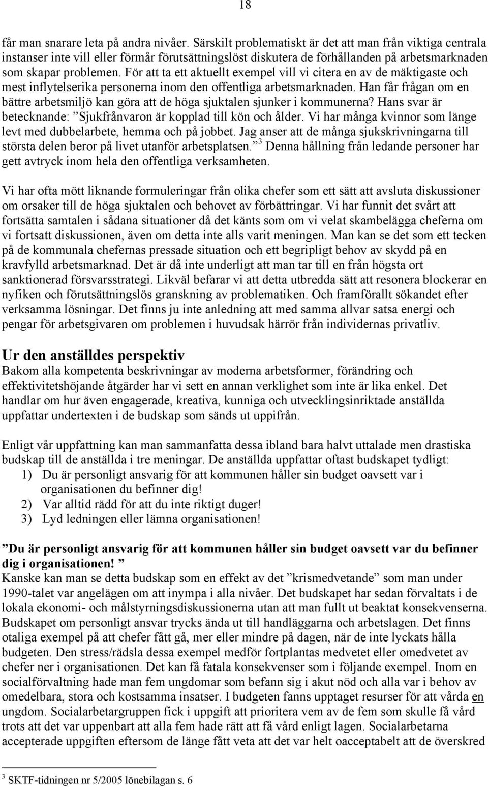 För att ta ett aktuellt exempel vill vi citera en av de mäktigaste och mest inflytelserika personerna inom den offentliga arbetsmarknaden.