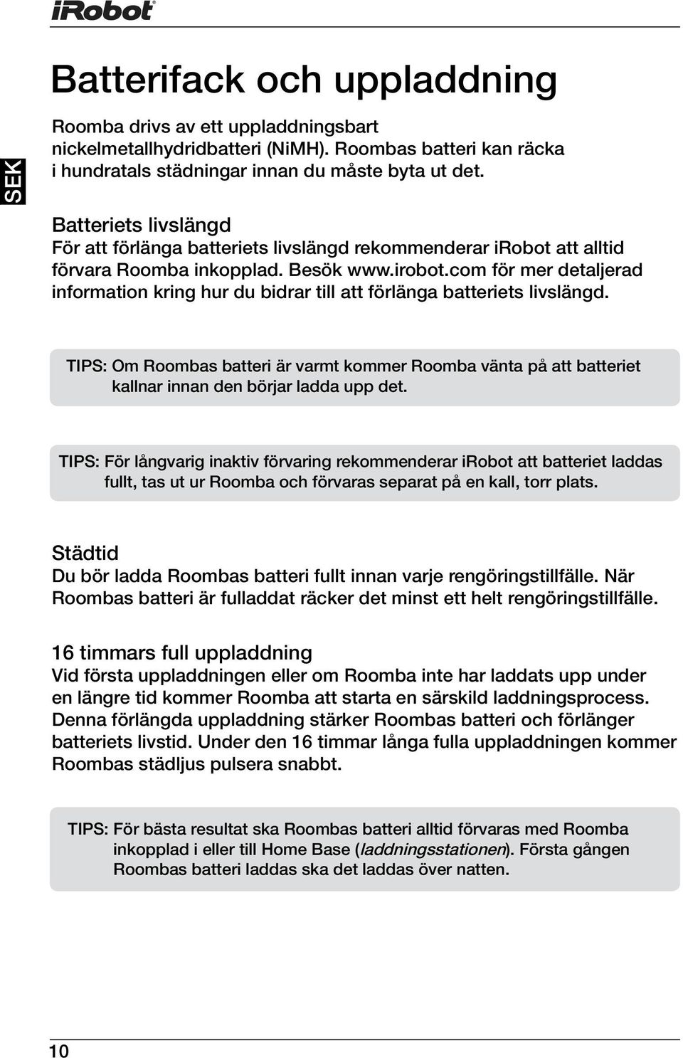 TIPS: Om Roombas batteri är varmt kommer Roomba vänta på att batteriet kallnar innan den börjar ladda upp det.