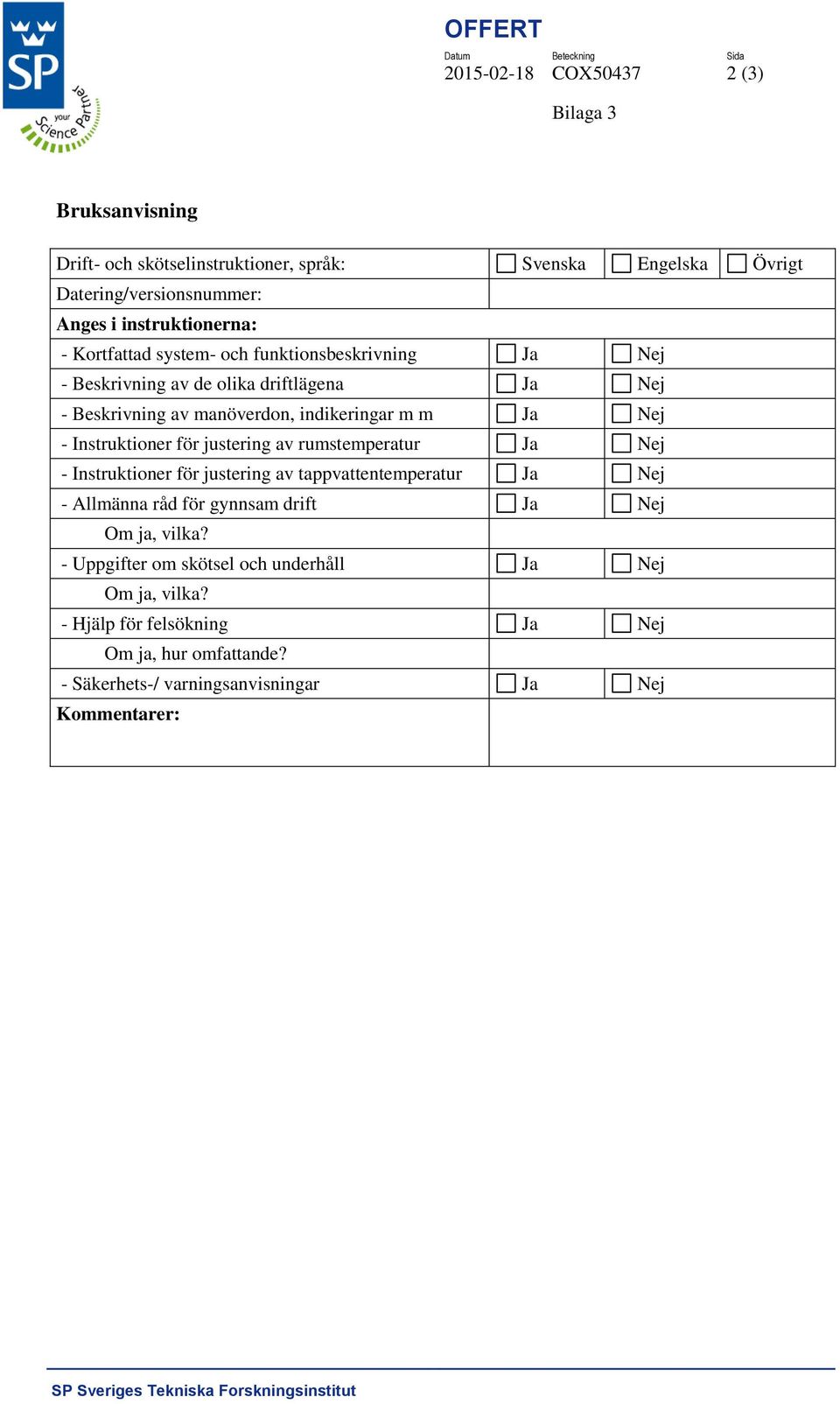 Ja Nej - Instruktioner för justering av rumstemperatur Ja Nej - Instruktioner för justering av tappvattentemperatur Ja Nej - Allmänna råd för gynnsam drift Ja Nej