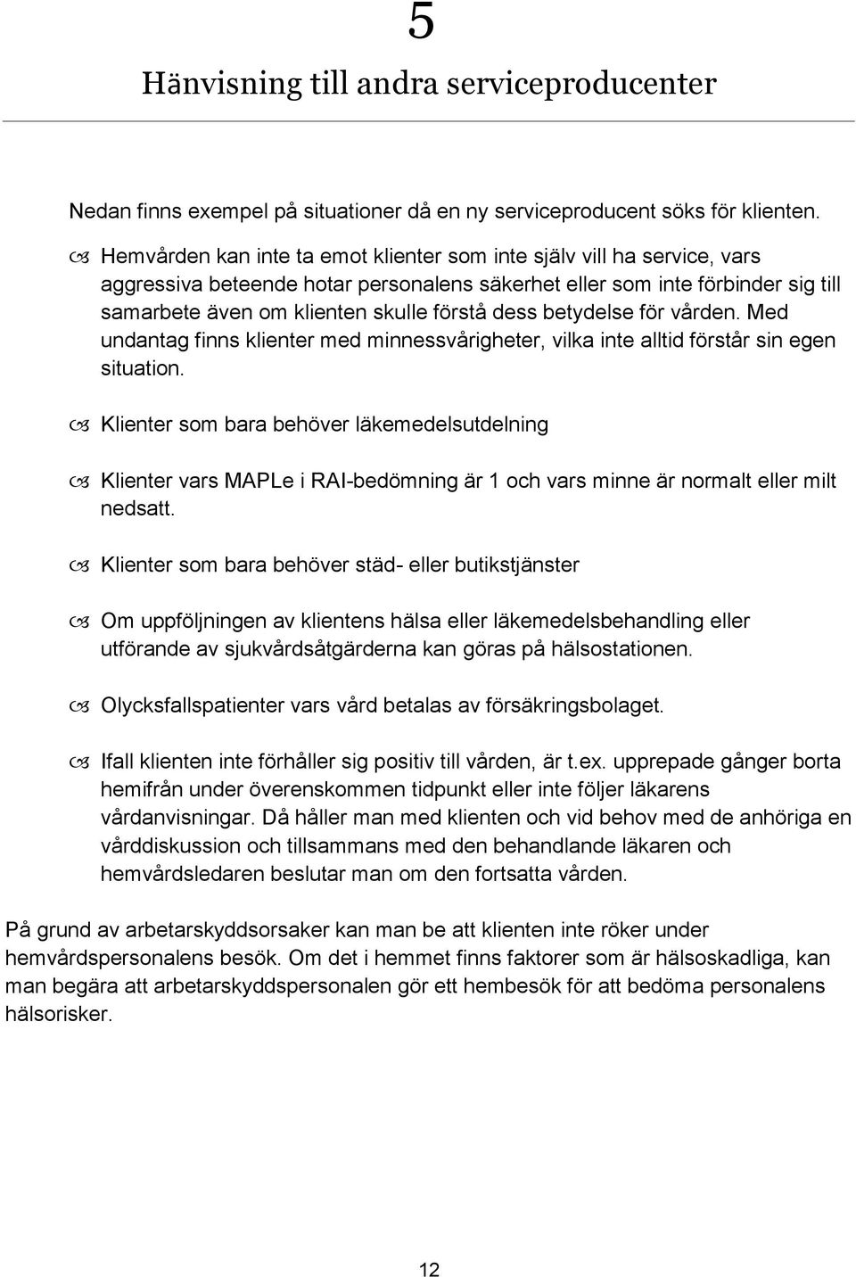 betydelse för vården. Med undantag finns klienter med minnessvårigheter, vilka inte alltid förstår sin egen situation.