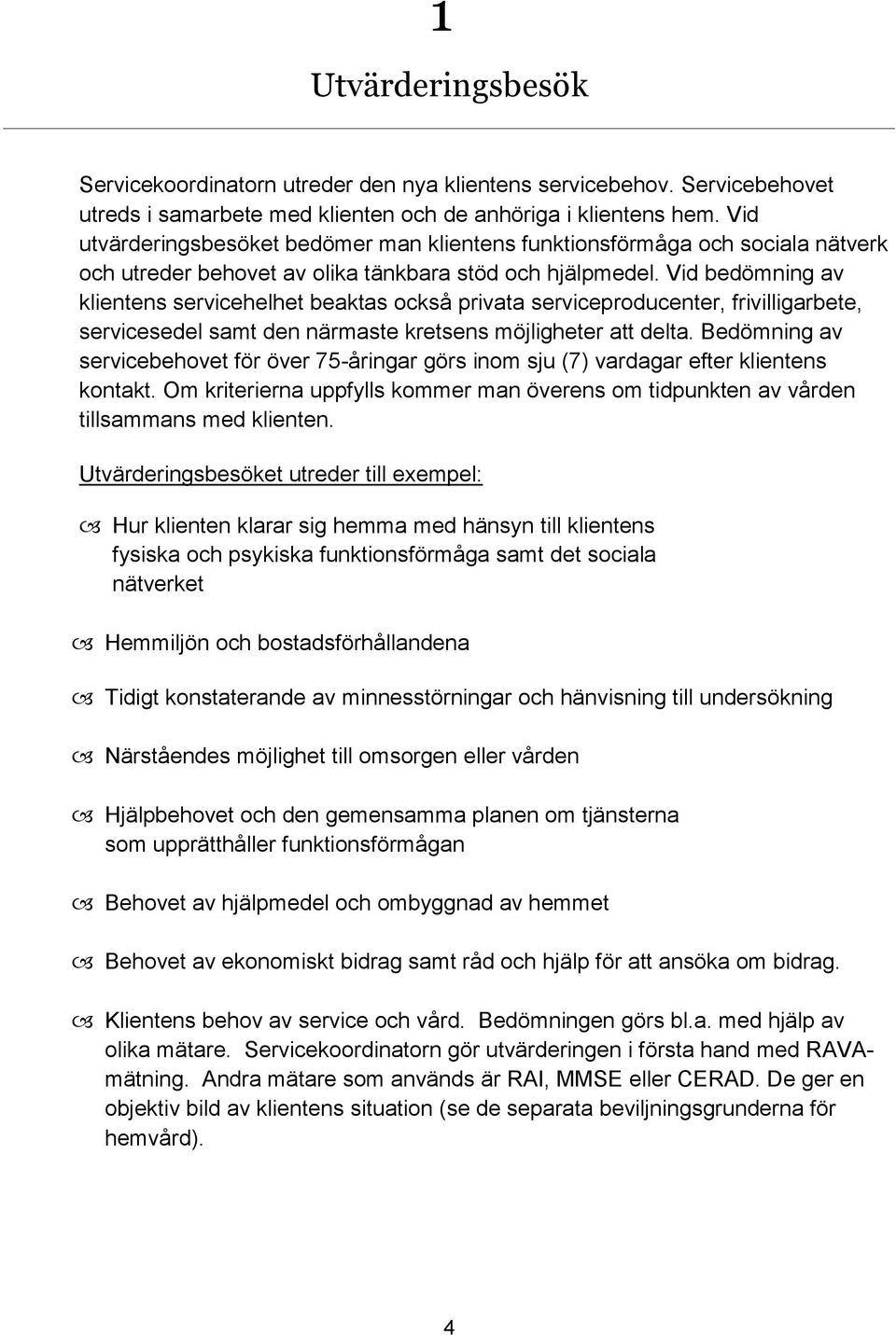 Vid bedömning av klientens servicehelhet beaktas också privata serviceproducenter, frivilligarbete, servicesedel samt den närmaste kretsens möjligheter att delta.