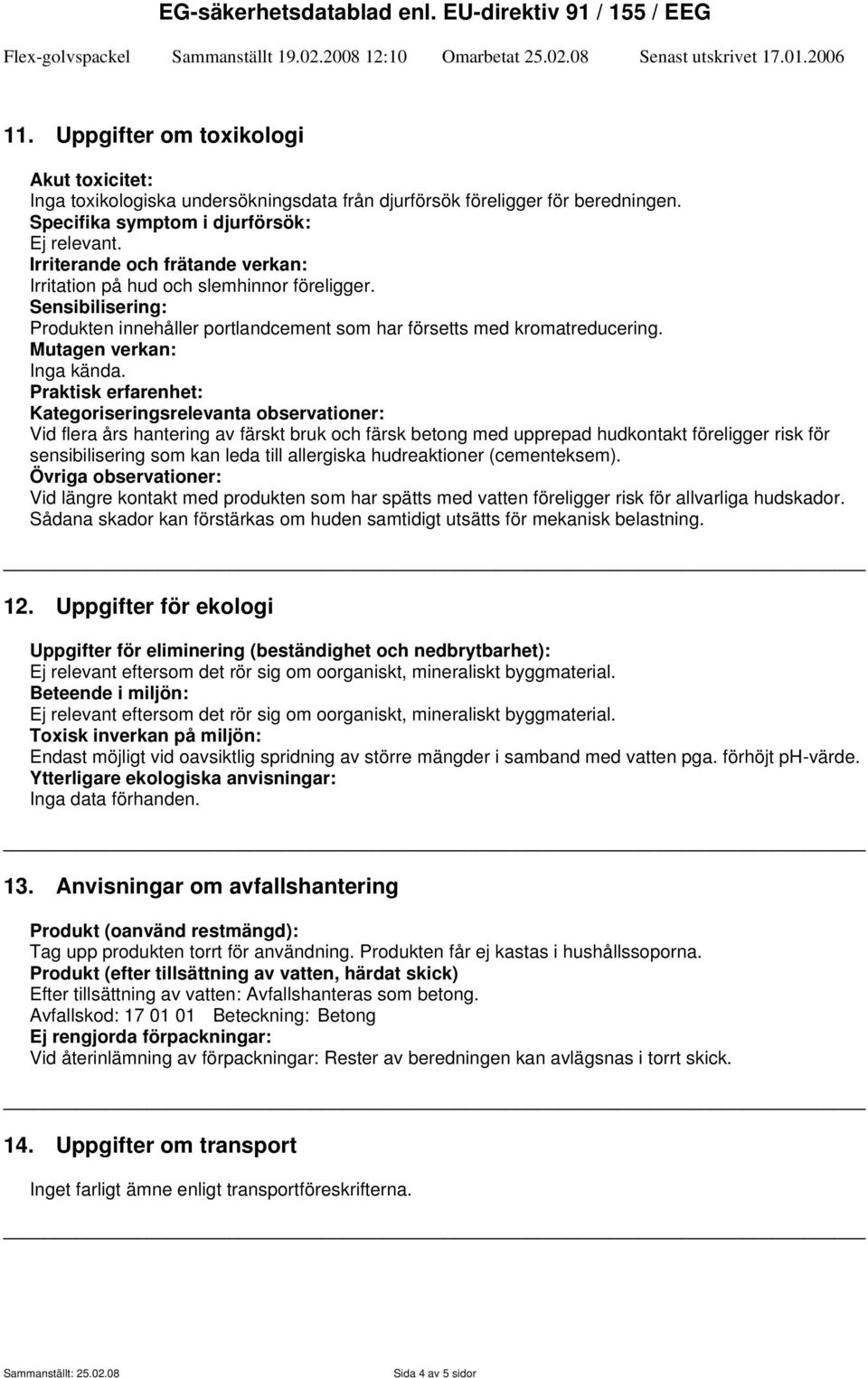 Sensibilisering: Produkten innehåller portlandcement som har försetts med kromatreducering.