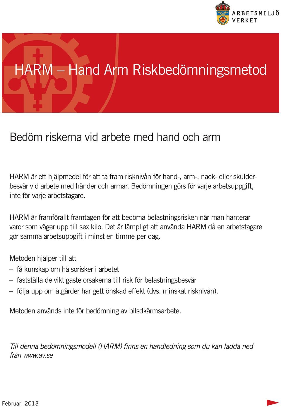 Det är lämpligt att använda HARM då en arbetstagare gör samma arbetsuppgift i minst en timme per dag.