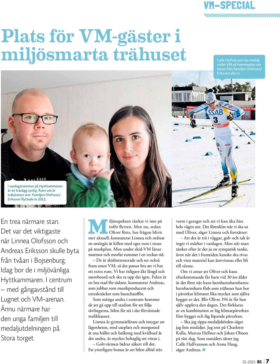 Det var det viktigaste när Linnea Olofsson och Andreas Eriksson skulle byta från tvåan i Bojsenburg. Idag bor de i miljövänliga Hyttkammaren. I centrum med gångavstånd till Lugnet och VM-arenan.