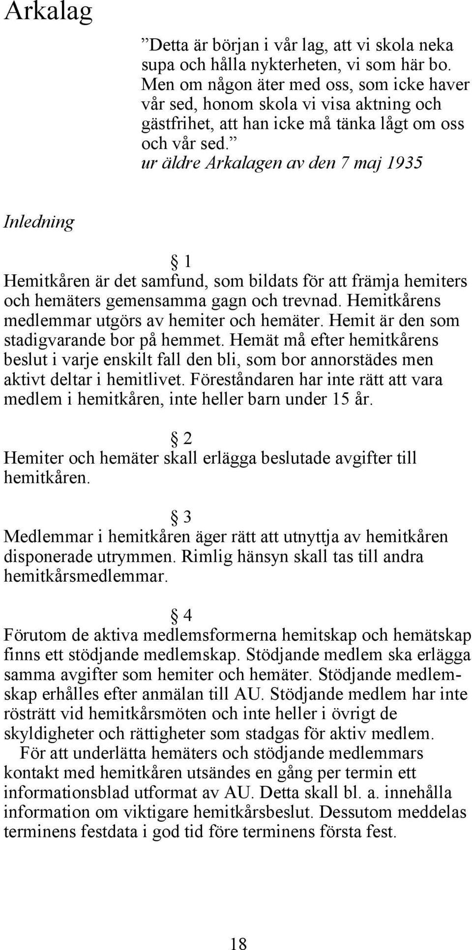 ur äldre Arkalagen av den 7 maj 1935 Inledning 1 Hemitkåren är det samfund, som bildats för att främja hemiters och hemäters gemensamma gagn och trevnad.