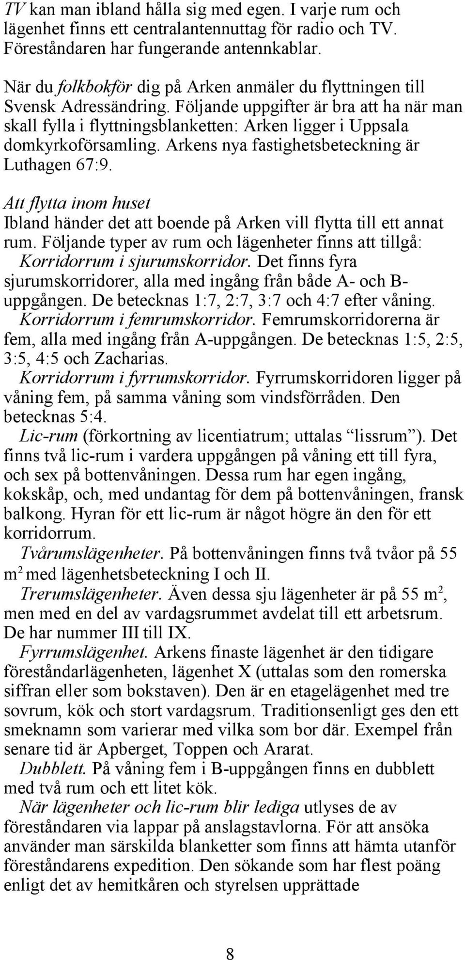 Arkens nya fastighetsbeteckning är Luthagen 67:9. Att flytta inom huset Ibland händer det att boende på Arken vill flytta till ett annat rum.