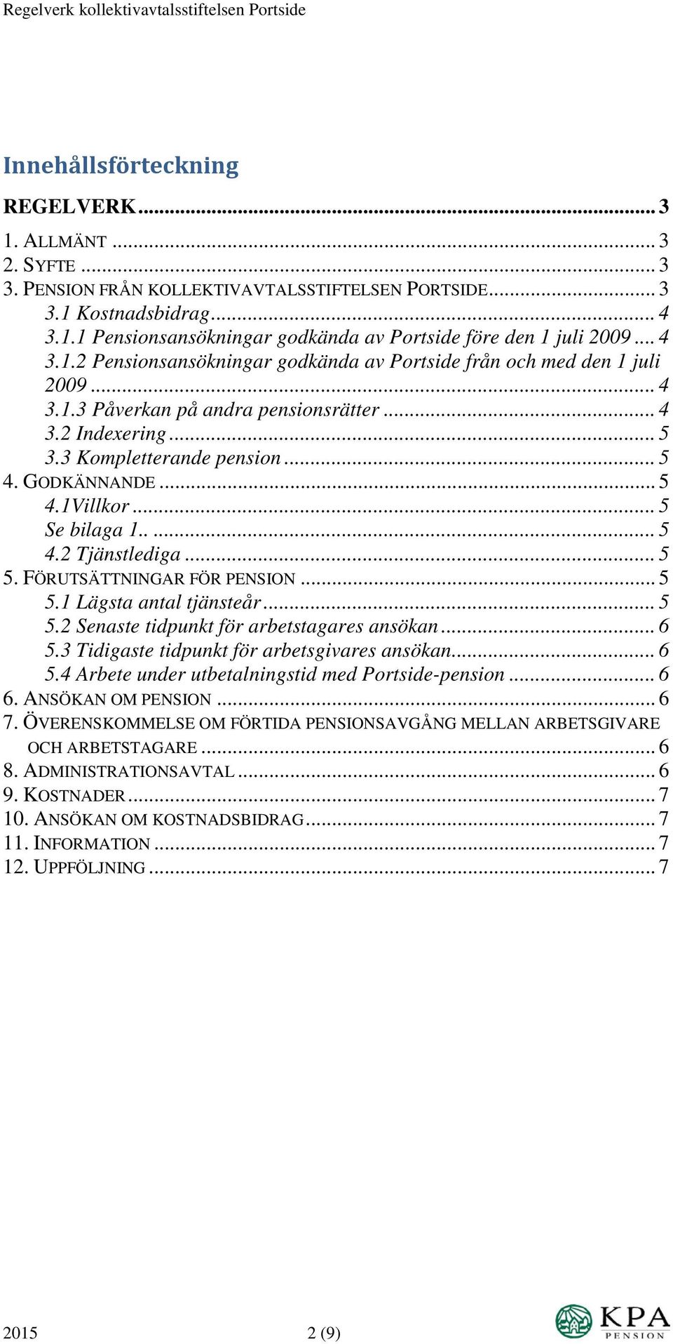 .. 5 4.1Villkor... 5 Se bilaga 1..... 5 4.2 Tjänstlediga... 5 5. FÖRUTSÄTTNINGAR FÖR PENSION... 5 5.1 Lägsta antal tjänsteår... 5 5.2 Senaste tidpunkt för arbetstagares ansökan... 6 5.