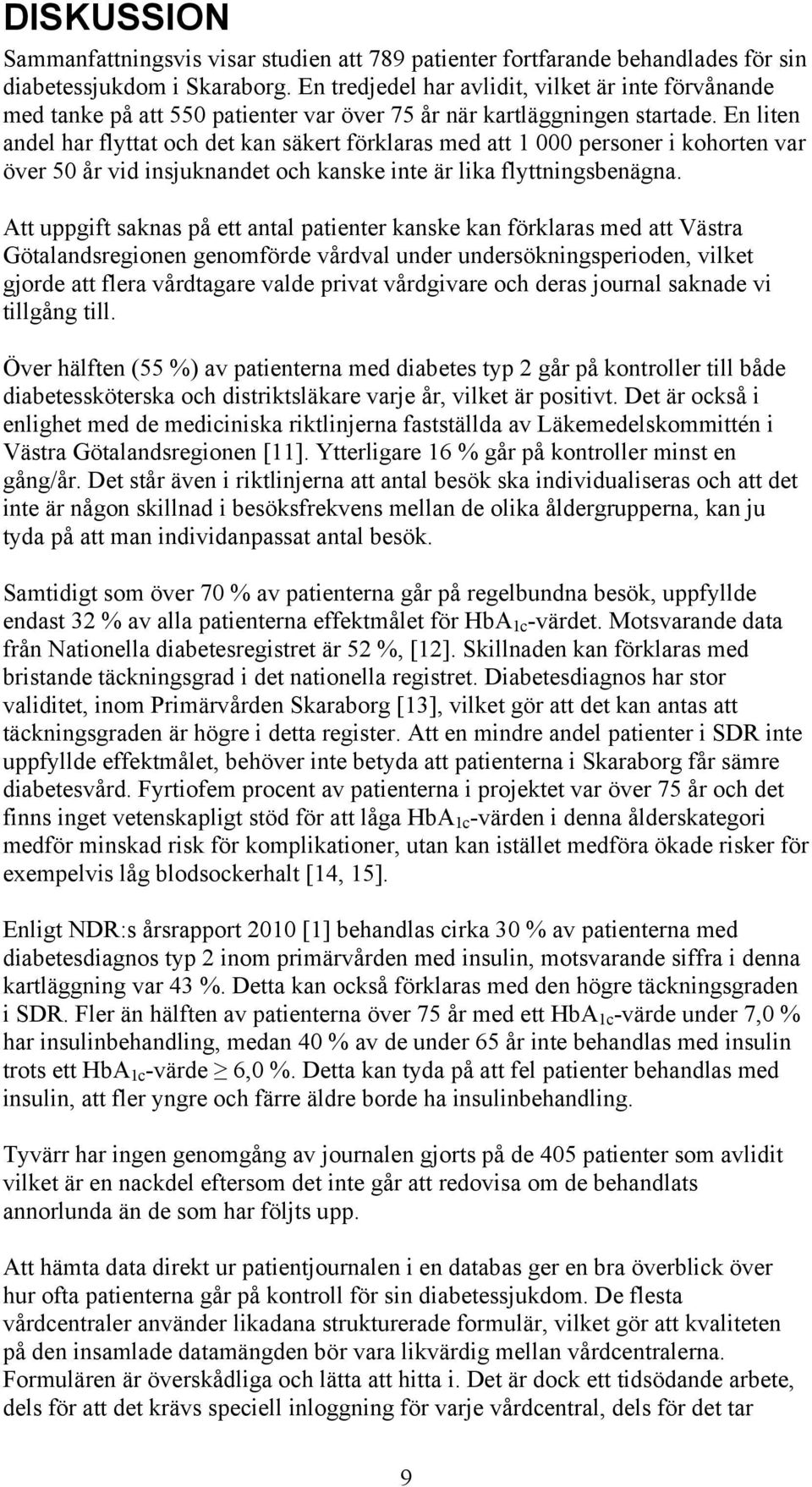 En liten andel har flyttat och det kan säkert förklaras med att 1 000 personer i kohorten var över 50 år vid insjuknandet och kanske inte är lika flyttningsbenägna.