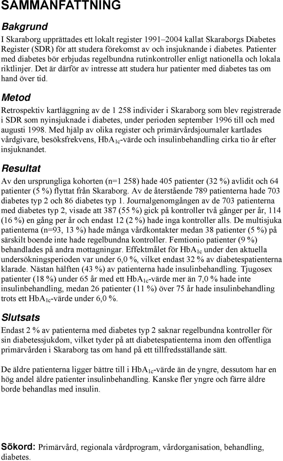 Metod Retrospektiv kartläggning av de 1 258 individer i Skaraborg som blev registrerade i SDR som nyinsjuknade i diabetes, under perioden september 1996 till och med augusti 1998.
