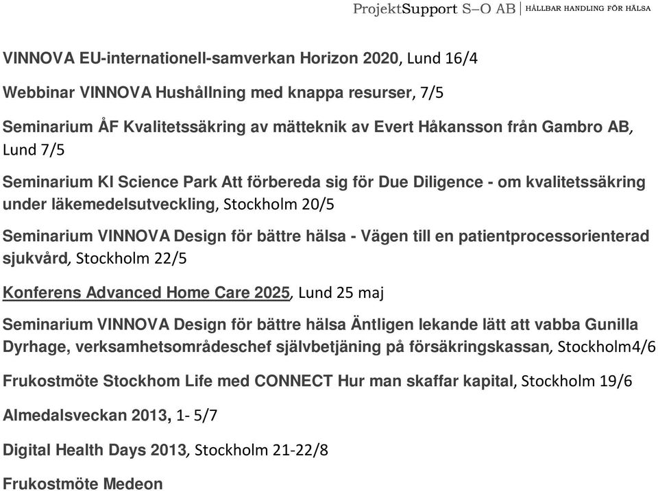 patientprocessorienterad sjukvård, Stockholm 22/5 Konferens Advanced Home Care 2025, Lund 25 maj Seminarium VINNOVA Design för bättre hälsa Äntligen lekande lätt att vabba Gunilla Dyrhage,