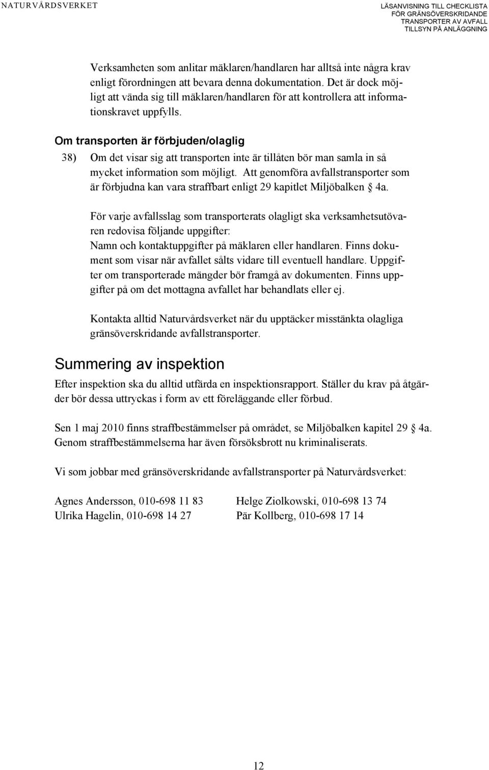 Om transporten är förbjuden/olaglig 38) Om det visar sig att transporten inte är tillåten bör man samla in så mycket information som möjligt.