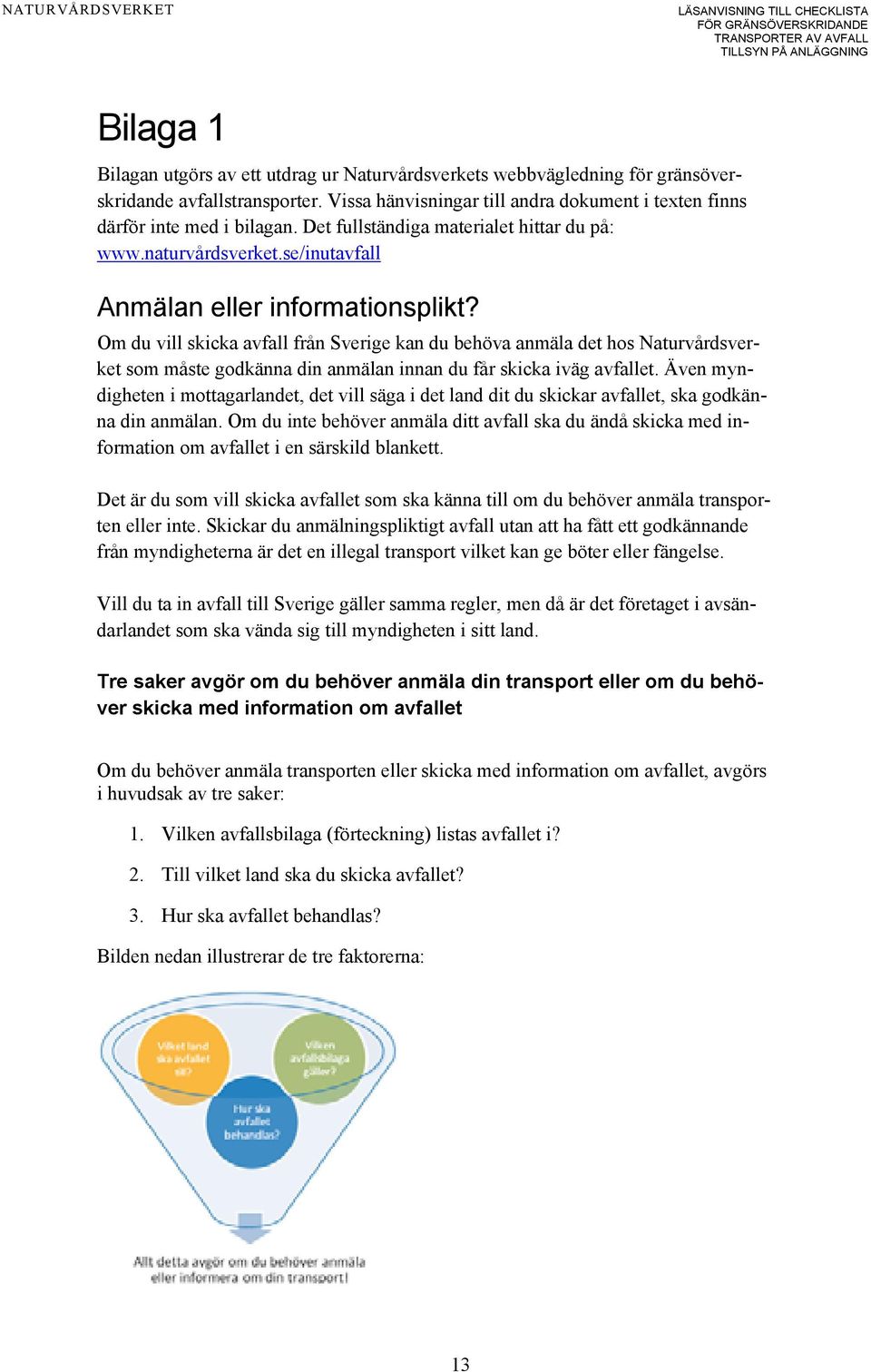 Om du vill skicka avfall från Sverige kan du behöva anmäla det hos Naturvårdsverket som måste godkänna din anmälan innan du får skicka iväg avfallet.