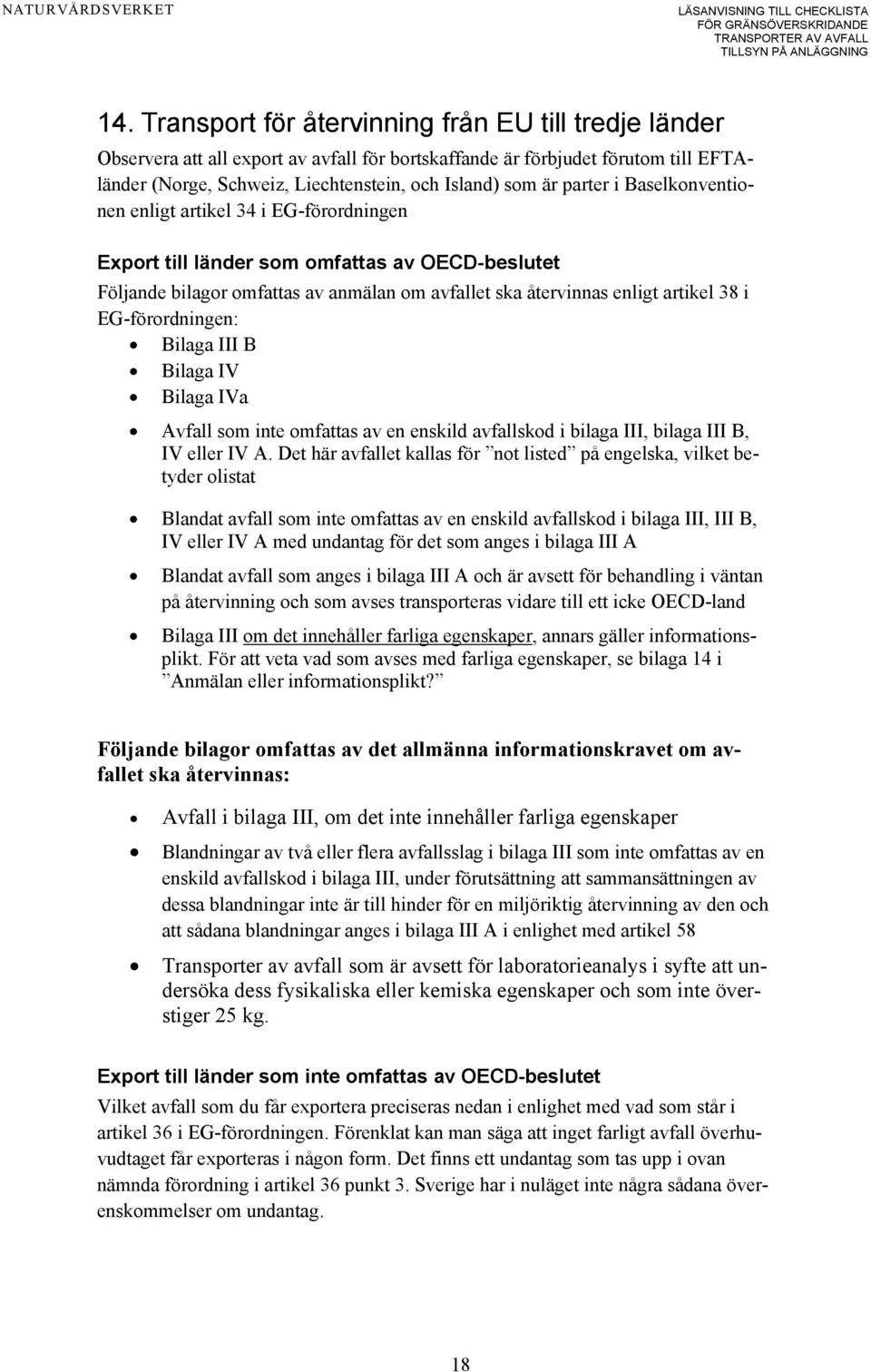 EG-förordningen: Bilaga III B Bilaga IV Bilaga IVa Avfall som inte omfattas av en enskild avfallskod i bilaga III, bilaga III B, IV eller IV A.