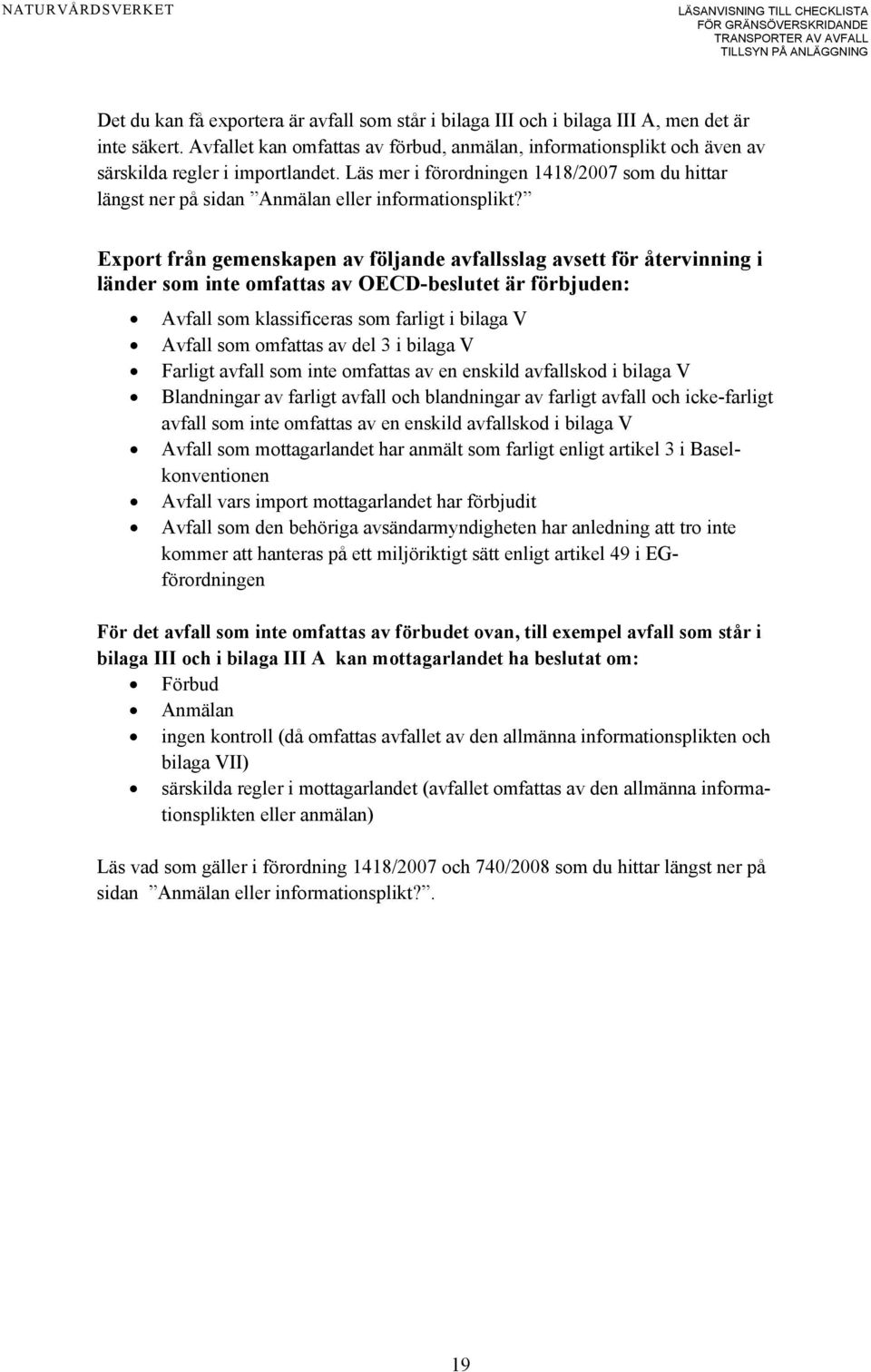 Läs mer i förordningen 1418/2007 som du hittar längst ner på sidan Anmälan eller informationsplikt?