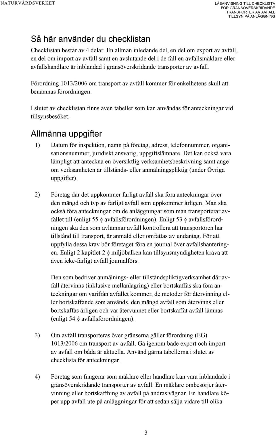 av avfall. Förordning 1013/2006 om transport av avfall kommer för enkelhetens skull att benämnas förordningen.