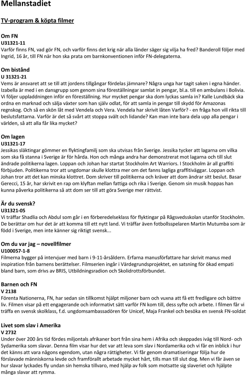 Några unga har tagit saken i egna händer. Izabella är med i en dansgrupp som genom sina föreställningar samlat in pengar, bl.a. till en ambulans i Bolivia.