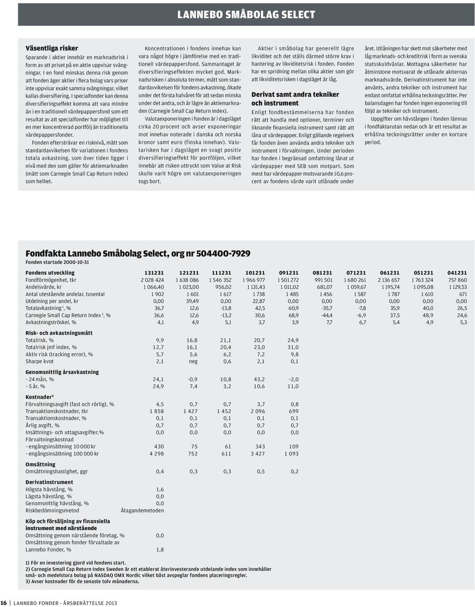 I specialfonder kan denna diversifieringseffekt komma att vara mindre än i en traditionell värdepappersfond som ett resultat av att specialfonder har möjlighet till en mer koncentrerad portfölj än