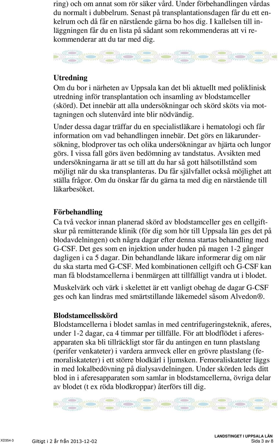 Utredning Om du bor i närheten av Uppsala kan det bli aktuellt med poliklinisk utredning inför transplantation och insamling av blodstamceller (skörd).