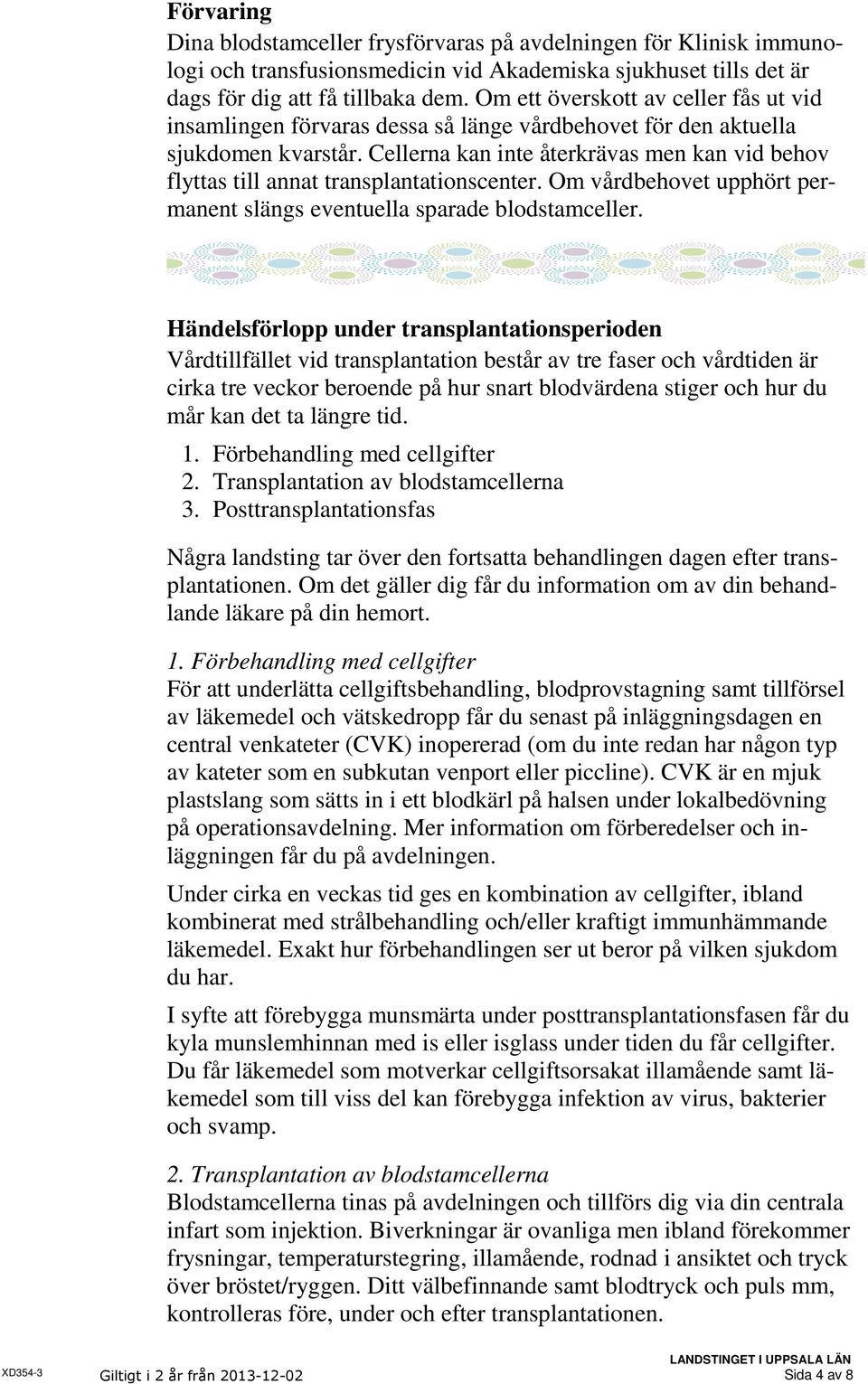 Cellerna kan inte återkrävas men kan vid behov flyttas till annat transplantationscenter. Om vårdbehovet upphört permanent slängs eventuella sparade blodstamceller.